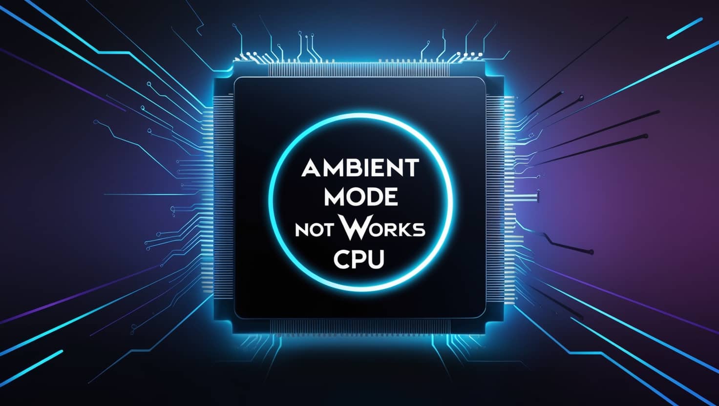 Ambient Mode Not Works For Cpu – Unlock 5 Proven Fixes To Get Your Cpu’s Ambient Mode Working Again!